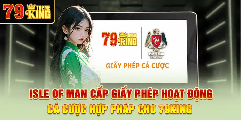isle-of-man-cap-giay-phep-hoat-dong-ca-cuoc-hop-phap-cho-79king